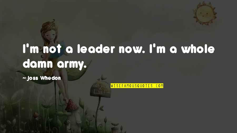 Nigrasine Quotes By Joss Whedon: I'm not a leader now. I'm a whole