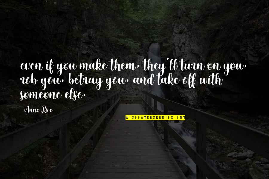 Nigredo Albedo Quotes By Anne Rice: even if you make them, they'll turn on Nigredo Albedo Quotes By Anne Rice: even if you make them, they'll turn on