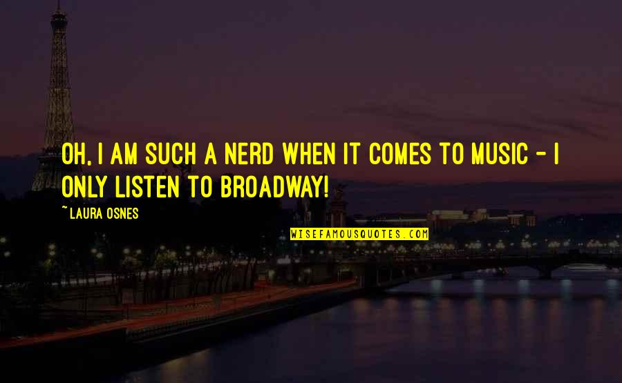 Nigrelli Nathan Quotes By Laura Osnes: Oh, I am such a nerd when it