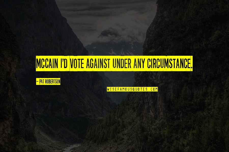 Nigromante Oaxaca Quotes By Pat Robertson: McCain I'd vote against under any circumstance. Nigromante Oaxaca Quotes By Pat Robertson: McCain I'd vote against under any circumstance.
