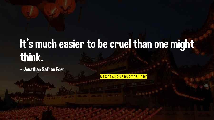 Nigts Quotes By Jonathan Safran Foer: It's much easier to be cruel than one