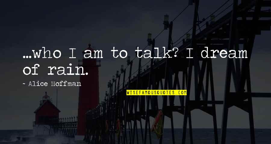 Niguel Summit Quotes By Alice Hoffman: ...who I am to talk? I dream of Niguel Summit Quotes By Alice Hoffman: ...who I am to talk? I dream of
