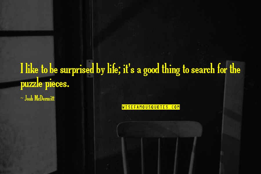 Nih Quotes By Josh McDermitt: I like to be surprised by life; it's