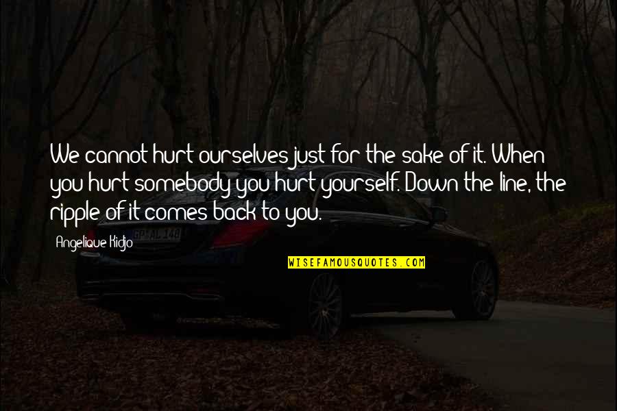 Nihal Arthanayake Quotes By Angelique Kidjo: We cannot hurt ourselves just for the sake Nihal Arthanayake Quotes By Angelique Kidjo: We cannot hurt ourselves just for the sake