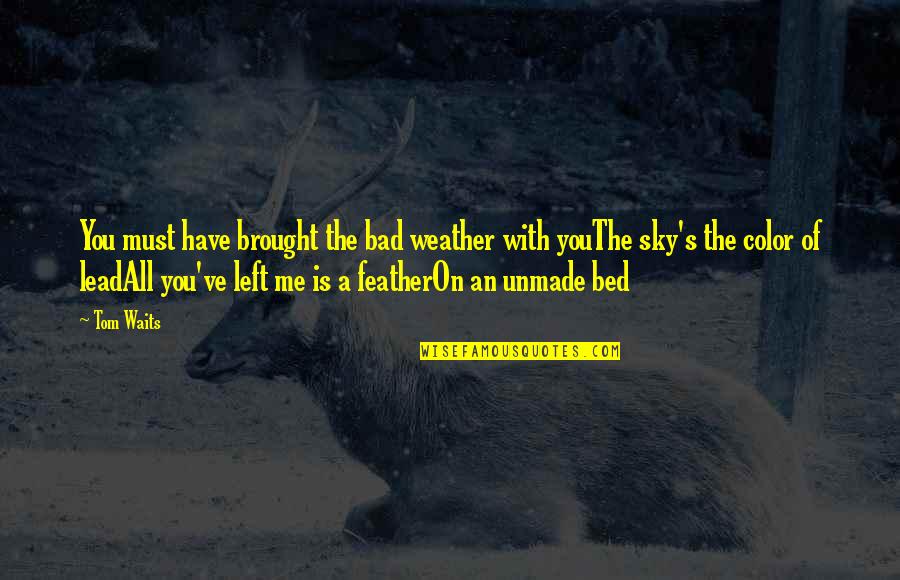 Nihal Arthanayake Quotes By Tom Waits: You must have brought the bad weather with Nihal Arthanayake Quotes By Tom Waits: You must have brought the bad weather with