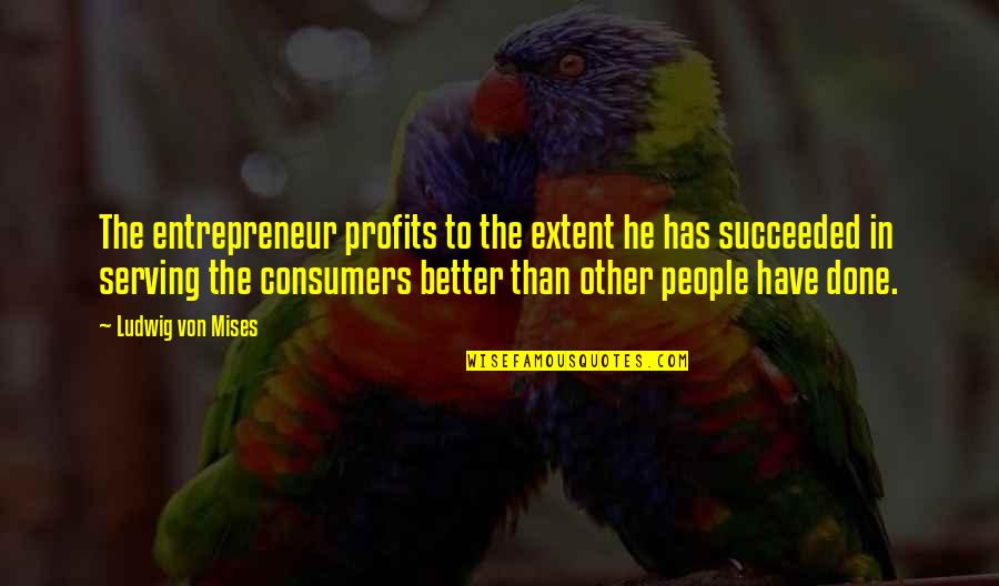 Nihalani Sunil Quotes By Ludwig Von Mises: The entrepreneur profits to the extent he has