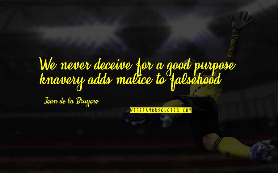 Nihan Kara Quotes By Jean De La Bruyere: We never deceive for a good purpose: knavery Nihan Kara Quotes By Jean De La Bruyere: We never deceive for a good purpose: knavery
