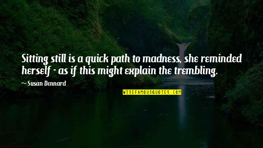 Nihar Quotes By Susan Dennard: Sitting still is a quick path to madness,