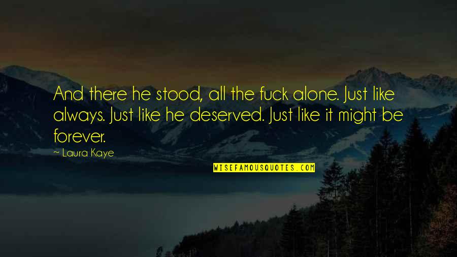 Niharika Raje Quotes By Laura Kaye: And there he stood, all the fuck alone. Niharika Raje Quotes By Laura Kaye: And there he stood, all the fuck alone.