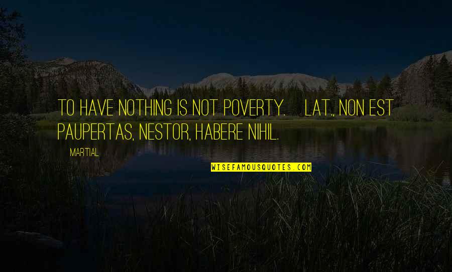 Nihil Quotes By Martial: To have nothing is not poverty.[Lat., Non est