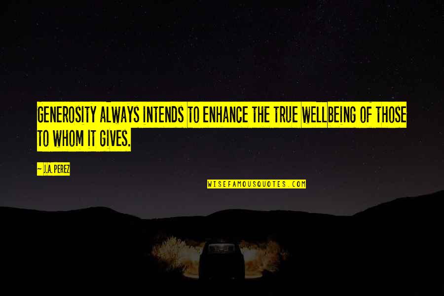 Nihilate Quotes By J.A. Perez: Generosity always intends to enhance the true wellbeing