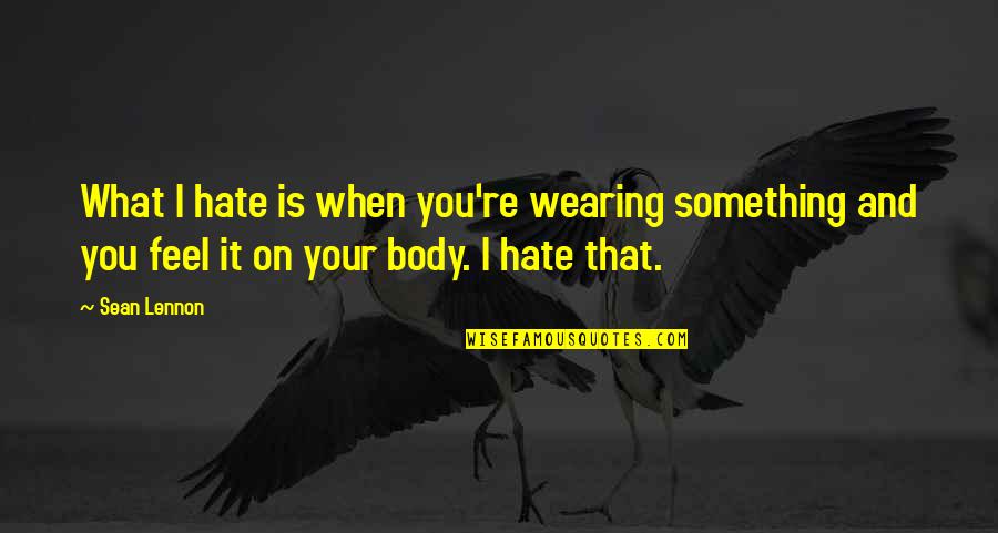 Nihilism Definition Francais Quotes By Sean Lennon: What I hate is when you're wearing something Nihilism Definition Francais Quotes By Sean Lennon: What I hate is when you're wearing something