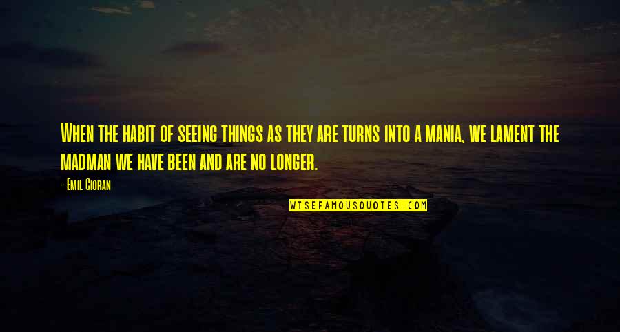 Nihilism Quotes Quotes By Emil Cioran: When the habit of seeing things as they
