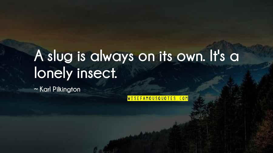 Nihilism Synonyms Quotes By Karl Pilkington: A slug is always on its own. It's