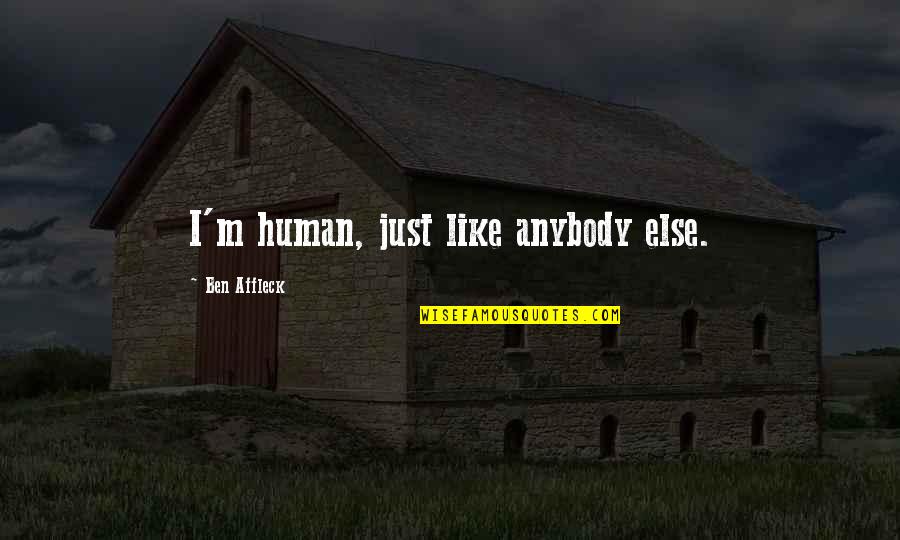 Nihilismo Concepto Quotes By Ben Affleck: I'm human, just like anybody else. Nihilismo Concepto Quotes By Ben Affleck: I'm human, just like anybody else.