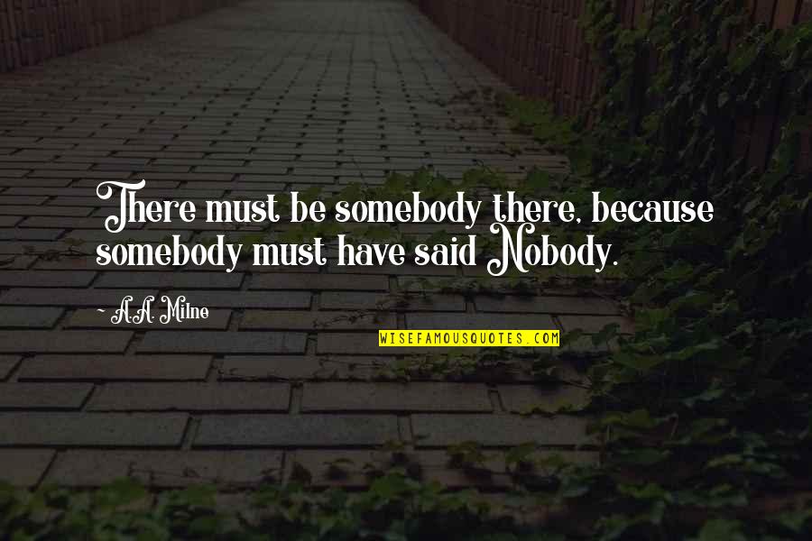 Nihilism's Quotes By A.A. Milne: There must be somebody there, because somebody must
