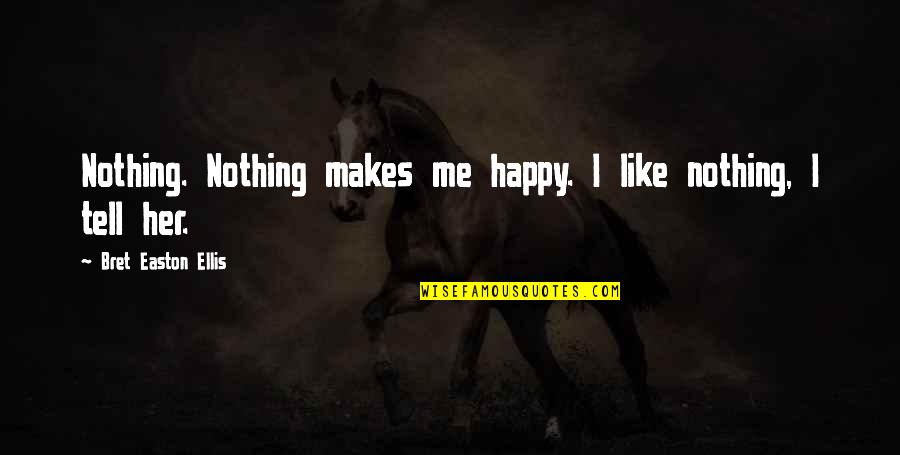 Nihilism's Quotes By Bret Easton Ellis: Nothing. Nothing makes me happy. I like nothing,