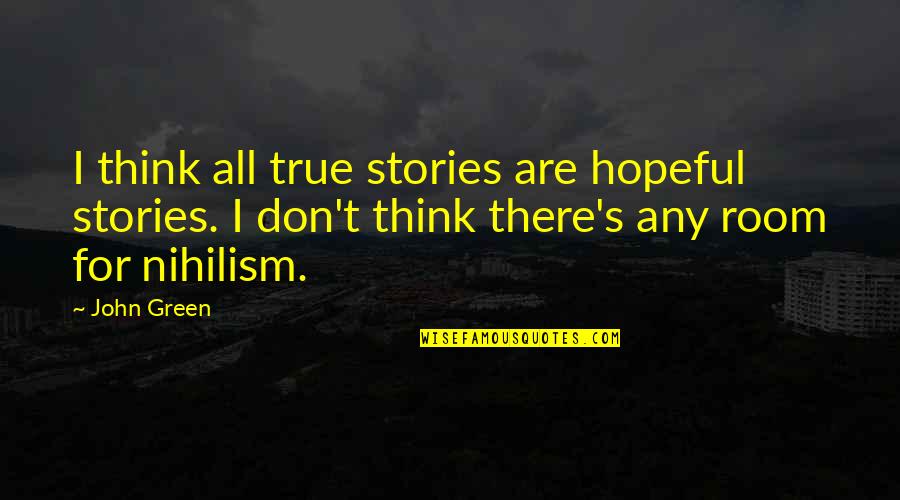 Nihilism's Quotes By John Green: I think all true stories are hopeful stories.