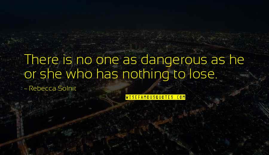 Nihilism's Quotes By Rebecca Solnit: There is no one as dangerous as he