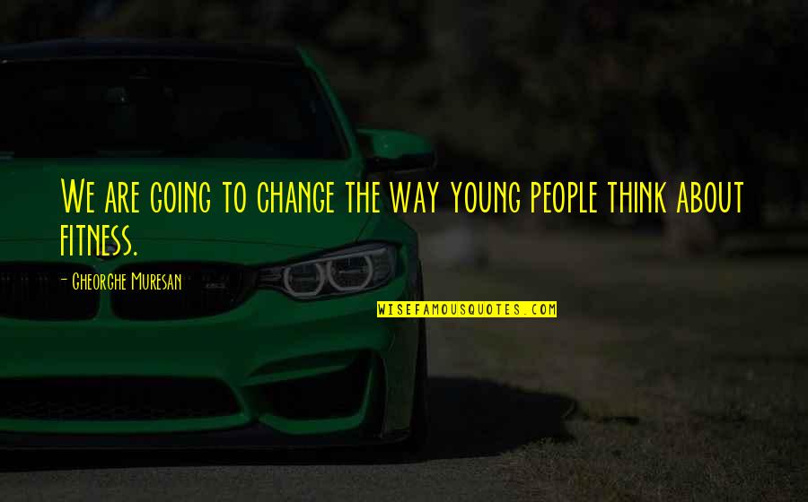 Nihilismus Bedeutung Quotes By Gheorghe Muresan: We are going to change the way young Nihilismus Bedeutung Quotes By Gheorghe Muresan: We are going to change the way young