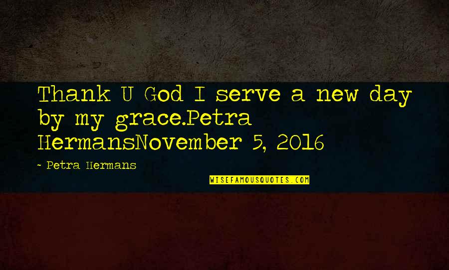 Nihilismus Bedeutung Quotes By Petra Hermans: Thank U God I serve a new day