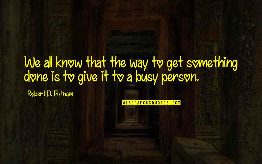 Nihilismus Bedeutung Quotes By Robert D. Putnam: We all know that the way to get