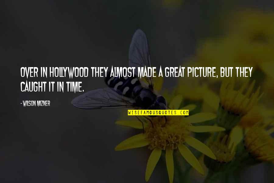 Nihilismus Bedeutung Quotes By Wilson Mizner: Over in Hollywood they almost made a great