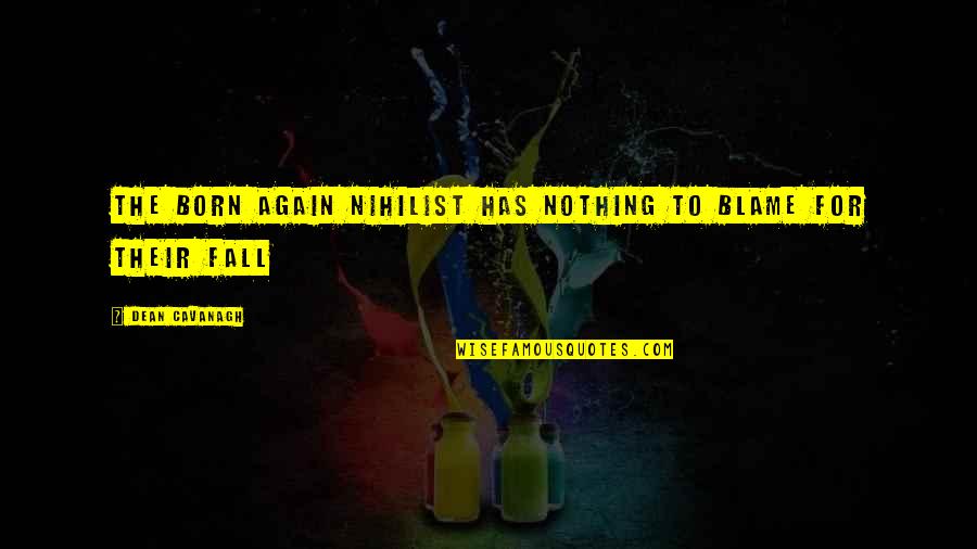 Nihilist Quotes By Dean Cavanagh: The born again nihilist has nothing to blame