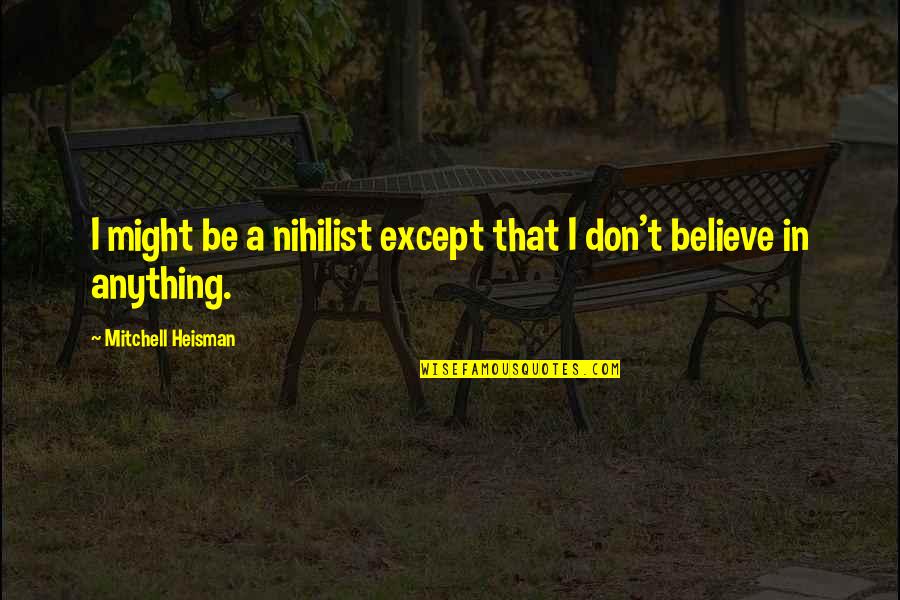 Nihilist Quotes By Mitchell Heisman: I might be a nihilist except that I