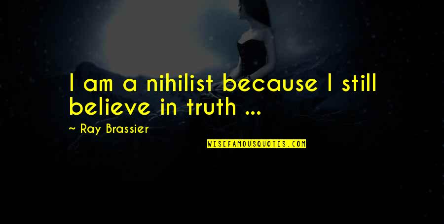 Nihilist Quotes By Ray Brassier: I am a nihilist because I still believe