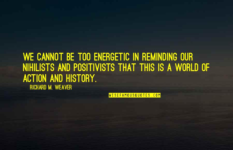 Nihilist Quotes By Richard M. Weaver: We cannot be too energetic in reminding our