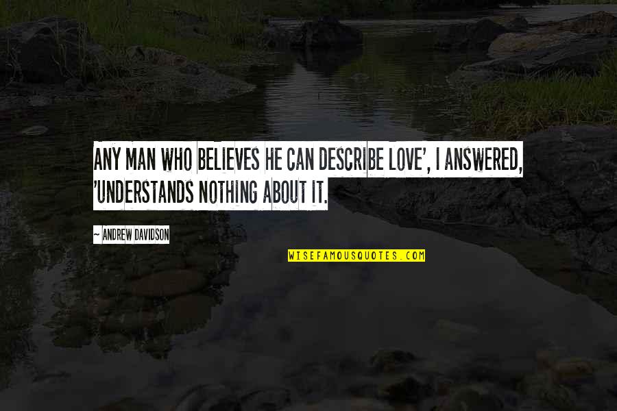 Nihilists Anonymous Joseph Quotes By Andrew Davidson: Any man who believes he can describe love', Nihilists Anonymous Joseph Quotes By Andrew Davidson: Any man who believes he can describe love',