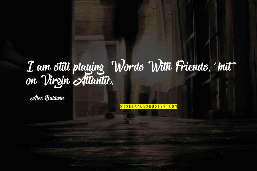 Nihilizm Pl Quotes By Alec Baldwin: I am still playing 'Words With Friends,' but