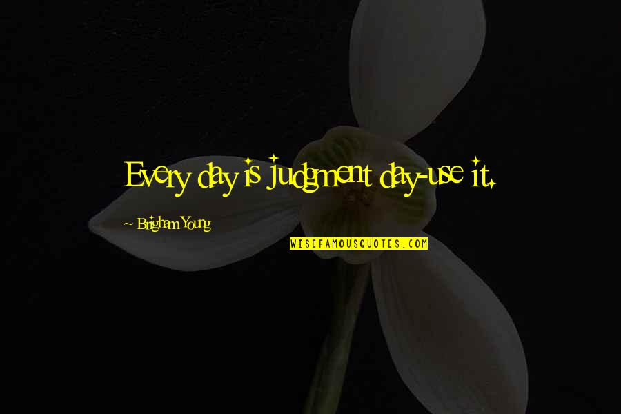Nihilizm Quotes By Brigham Young: Every day is judgment day-use it. Nihilizm Quotes By Brigham Young: Every day is judgment day-use it.