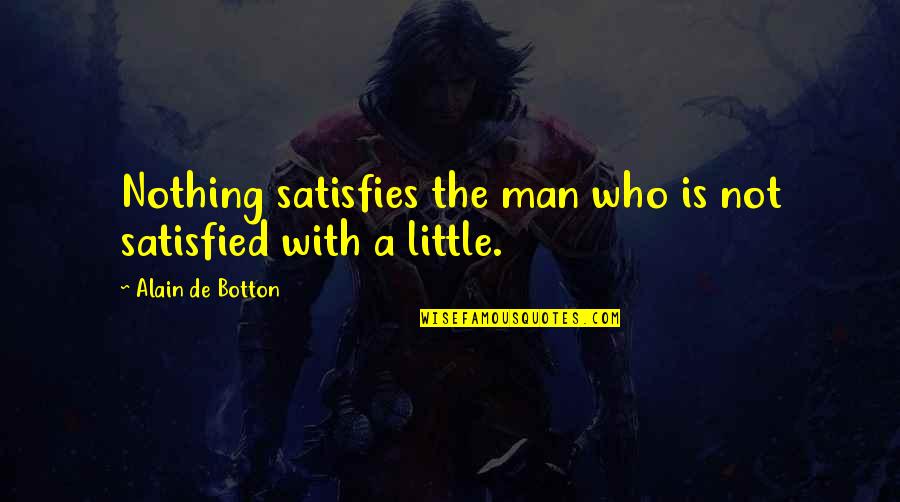 Nihilum Quotes By Alain De Botton: Nothing satisfies the man who is not satisfied