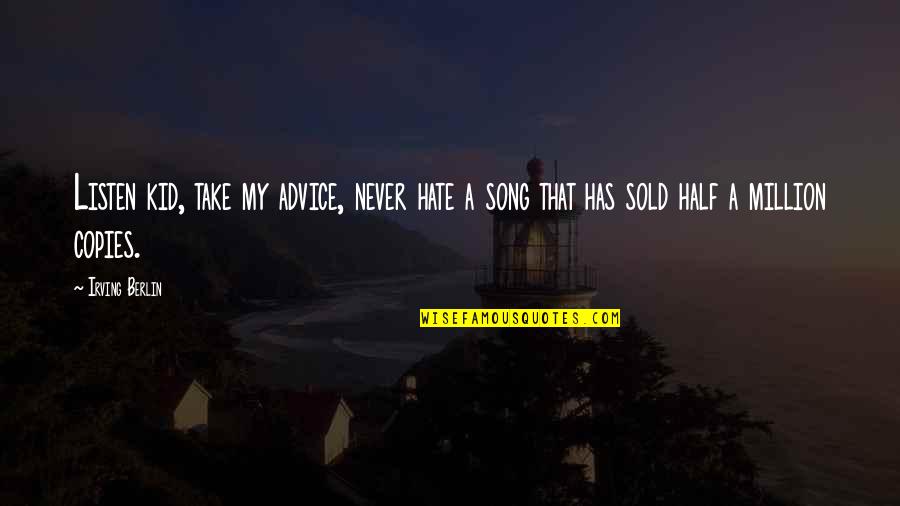 Nih's Quotes By Irving Berlin: Listen kid, take my advice, never hate a
