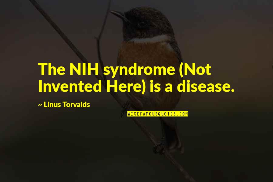 Nih's Quotes By Linus Torvalds: The NIH syndrome (Not Invented Here) is a Nih's Quotes By Linus Torvalds: The NIH syndrome (Not Invented Here) is a