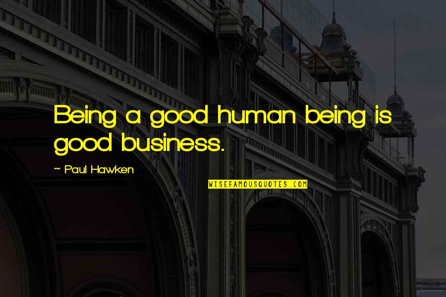 Nih's Quotes By Paul Hawken: Being a good human being is good business. Nih's Quotes By Paul Hawken: Being a good human being is good business.