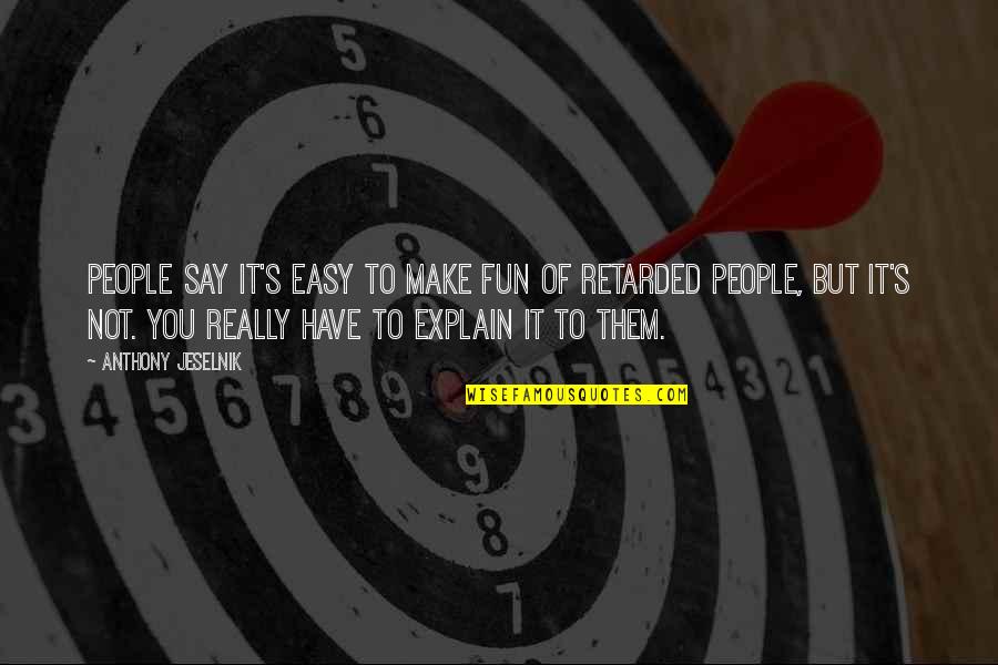 Niigaki Risa Quotes By Anthony Jeselnik: People say it's easy to make fun of Niigaki Risa Quotes By Anthony Jeselnik: People say it's easy to make fun of