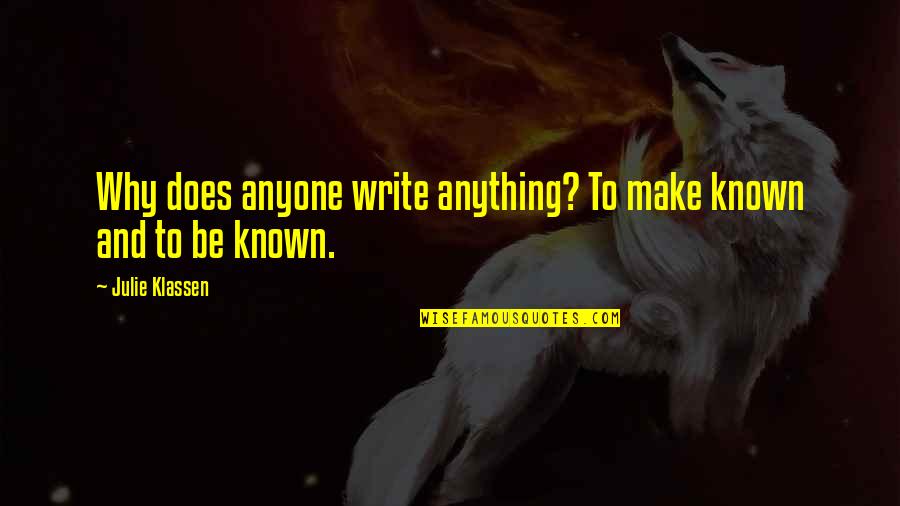 Niikura Ami Quotes By Julie Klassen: Why does anyone write anything? To make known Niikura Ami Quotes By Julie Klassen: Why does anyone write anything? To make known