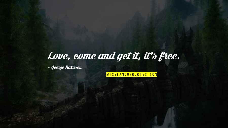 Niina Kurkinen Quotes By George Harrison: Love, come and get it, it's free. Niina Kurkinen Quotes By George Harrison: Love, come and get it, it's free.