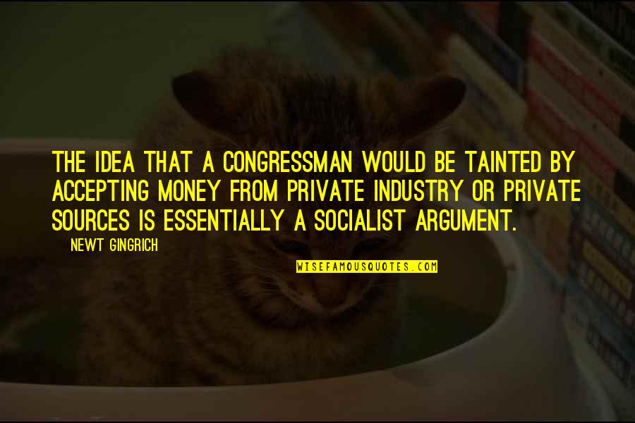 Niina Kurkinen Quotes By Newt Gingrich: The idea that a congressman would be tainted Niina Kurkinen Quotes By Newt Gingrich: The idea that a congressman would be tainted