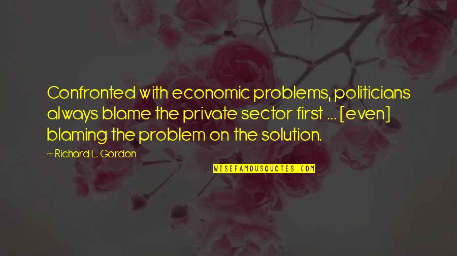 Niina Kurkinen Quotes By Richard L. Gordon: Confronted with economic problems, politicians always blame the Niina Kurkinen Quotes By Richard L. Gordon: Confronted with economic problems, politicians always blame the