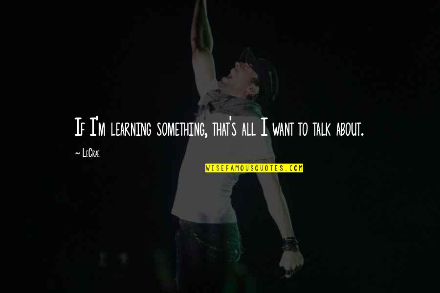 Niiniluoto Popper Quotes By LeCrae: If I'm learning something, that's all I want