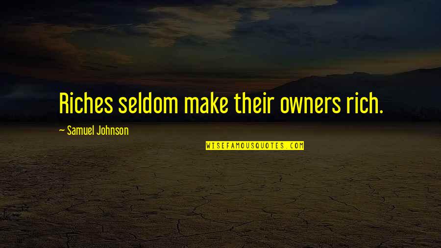 Niiniluoto Quotes By Samuel Johnson: Riches seldom make their owners rich. Niiniluoto Quotes By Samuel Johnson: Riches seldom make their owners rich.