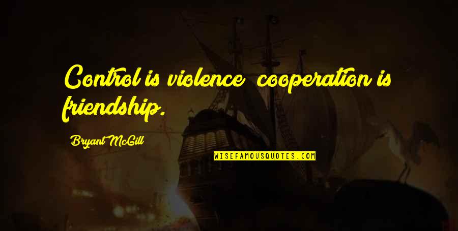 Niinist Puolustusministeri Quotes By Bryant McGill: Control is violence; cooperation is friendship. Niinist Puolustusministeri Quotes By Bryant McGill: Control is violence; cooperation is friendship.