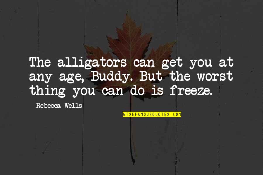 Niist Logo Quotes By Rebecca Wells: The alligators can get you at any age, Niist Logo Quotes By Rebecca Wells: The alligators can get you at any age,