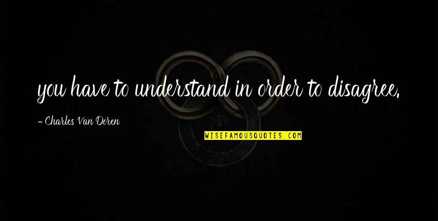 Niiyama Kaede Quotes By Charles Van Doren: you have to understand in order to disagree.