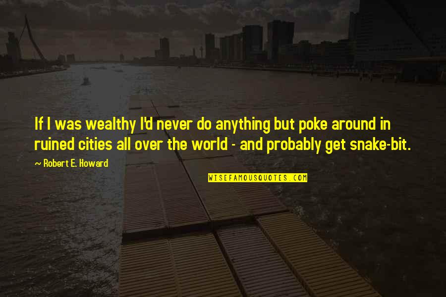 Nijad Mehanna Quotes By Robert E. Howard: If I was wealthy I'd never do anything Nijad Mehanna Quotes By Robert E. Howard: If I was wealthy I'd never do anything