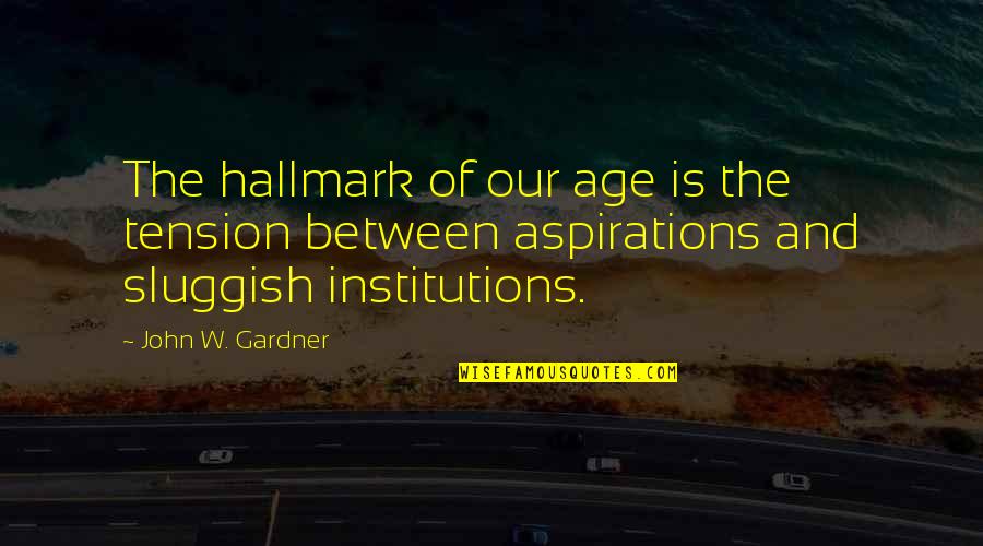 Nijanse Crvene Quotes By John W. Gardner: The hallmark of our age is the tension